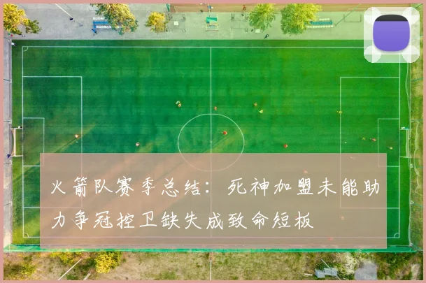 火箭队赛季总结：死神加盟未能助力争冠控卫缺失成致命短板